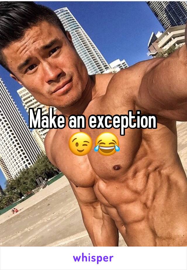 Make an exception 
😉😂