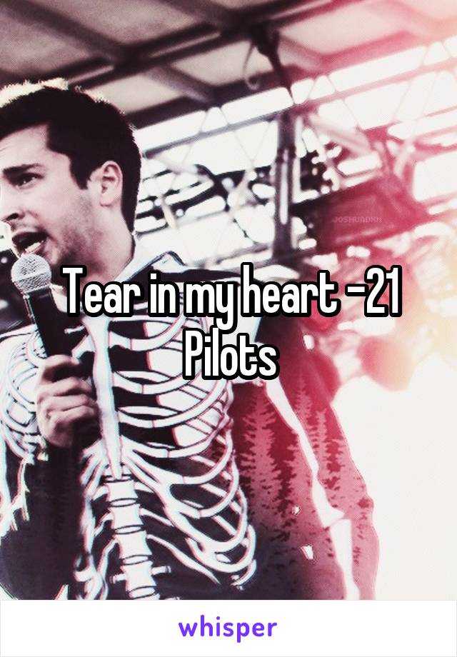 Tear in my heart -21 Pilots