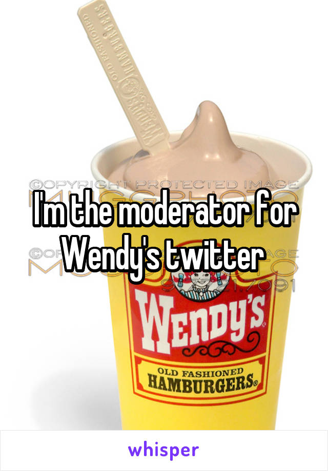 I'm the moderator for Wendy's twitter 