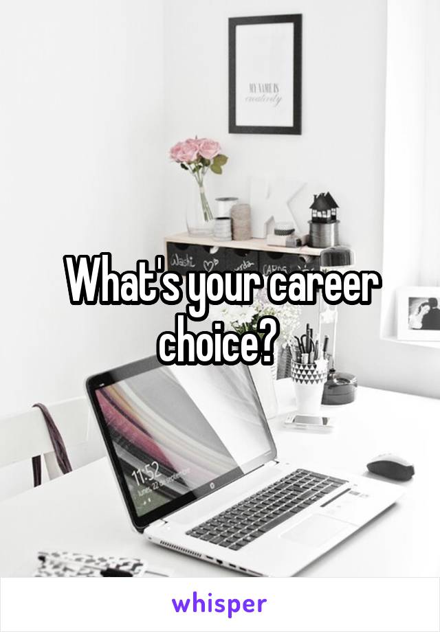 What's your career choice? 