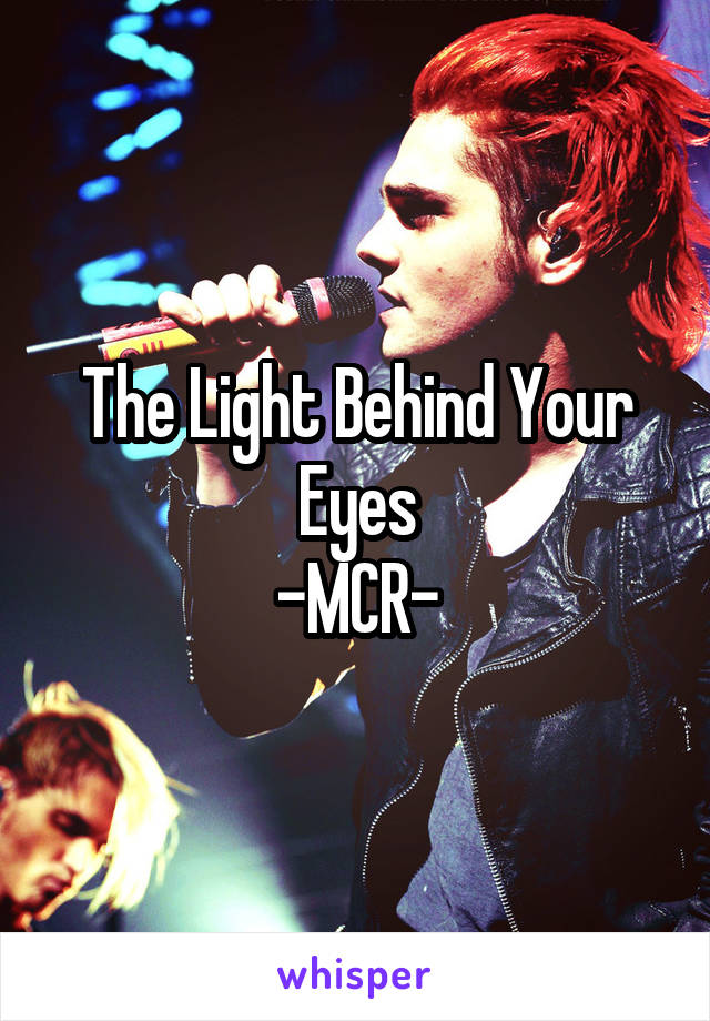 The Light Behind Your Eyes
-MCR-