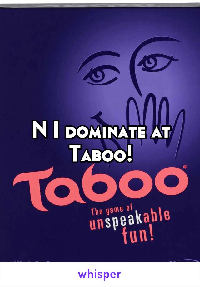 N I dominate at Taboo!