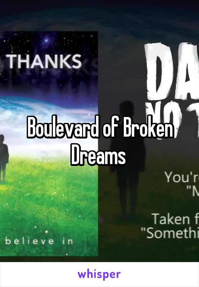 Boulevard of Broken Dreams 