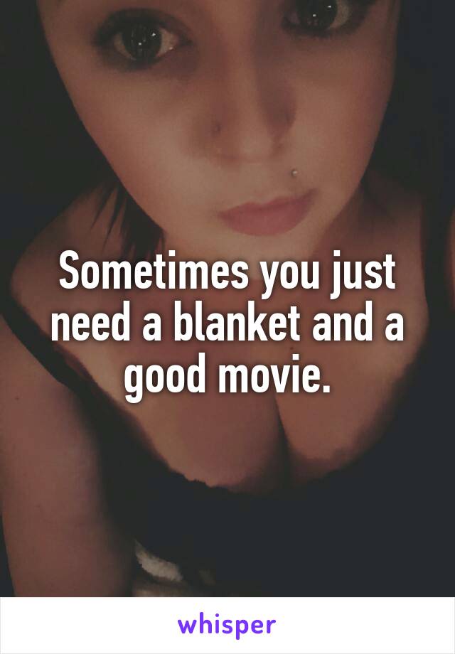 Sometimes you just need a blanket and a good movie.