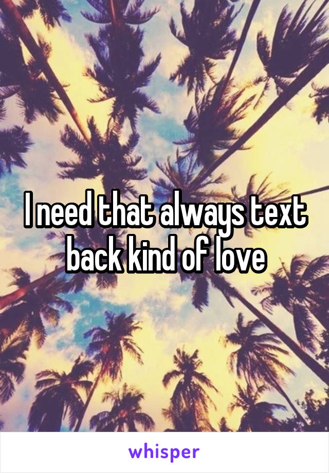 I need that always text back kind of love