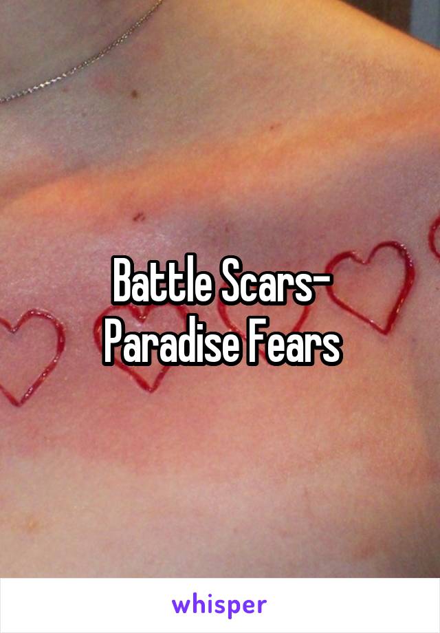 Battle Scars-
Paradise Fears