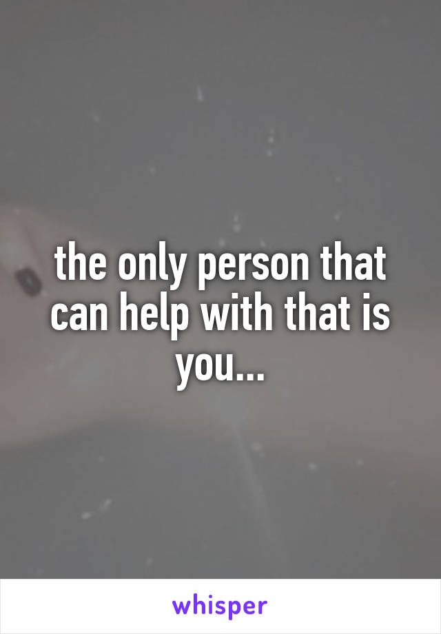 the only person that can help with that is you...