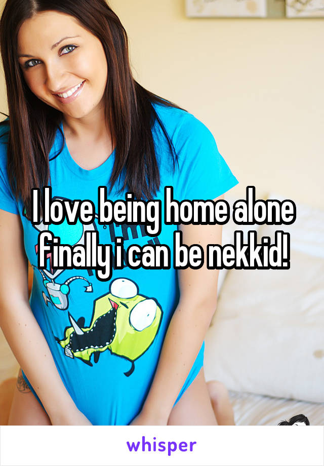 I love being home alone finally i can be nekkid!