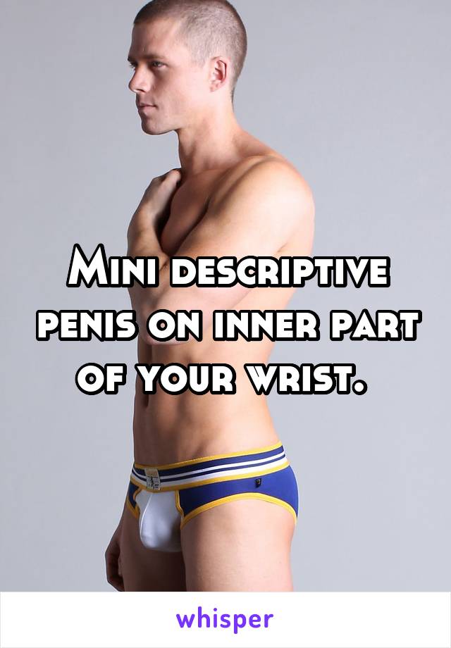 Mini descriptive penis on inner part of your wrist. 