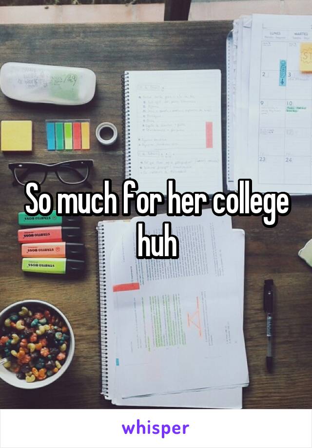 So much for her college huh