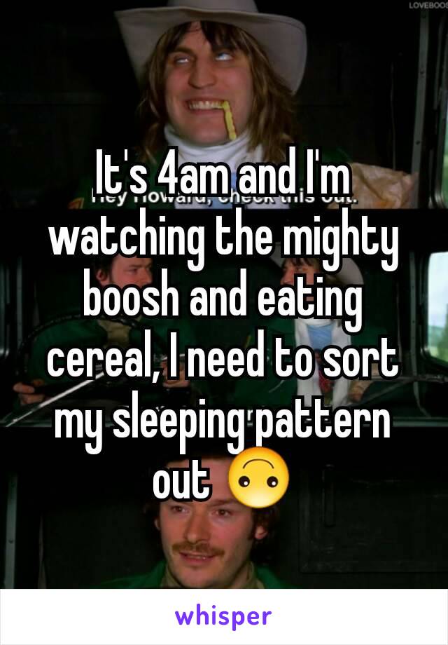 It's 4am and I'm watching the mighty boosh and eating cereal, I need to sort my sleeping pattern out 🙃