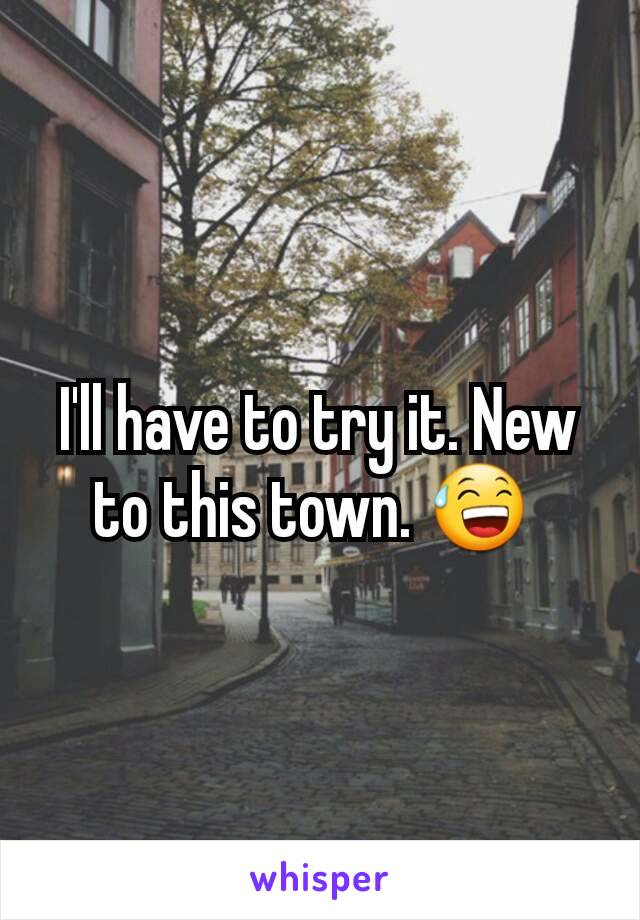 I'll have to try it. New to this town. 😅 