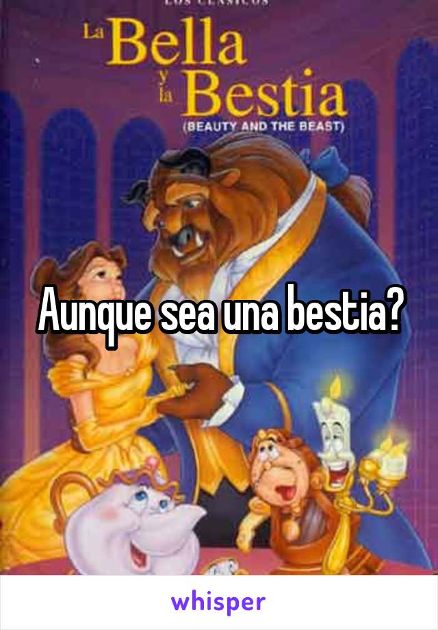 Aunque sea una bestia?