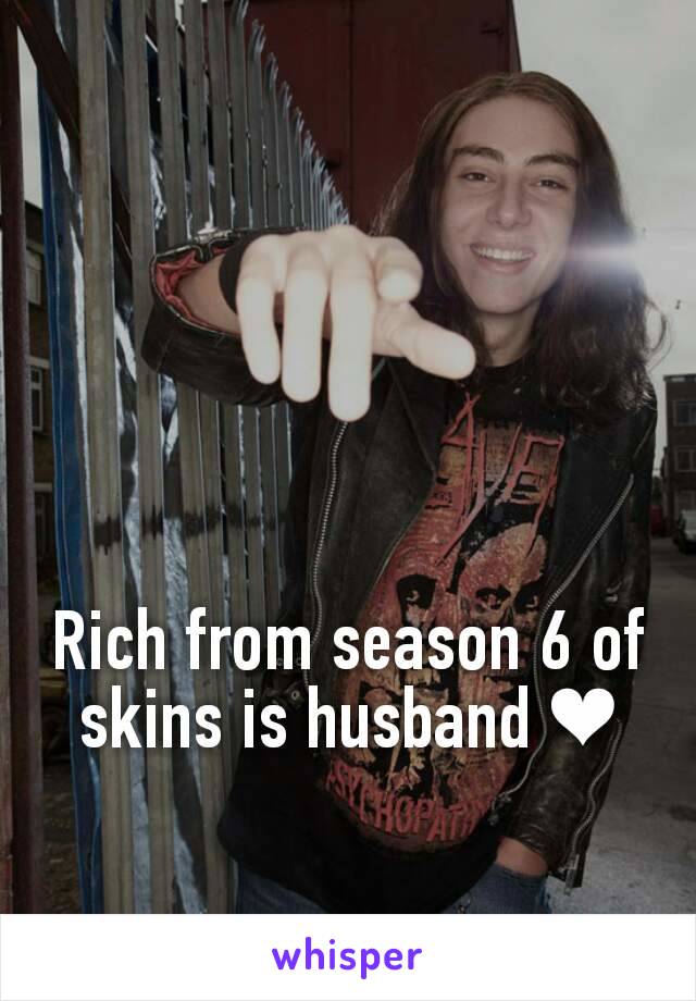 Rich from season 6 of skins is husband ❤
