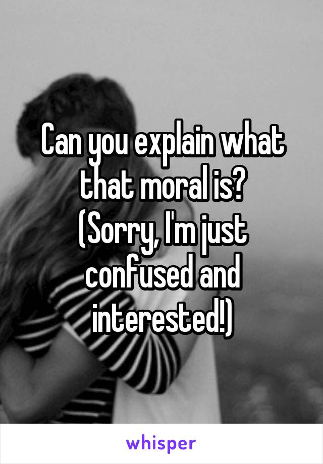 Can you explain what that moral is?
(Sorry, I'm just confused and interested!)