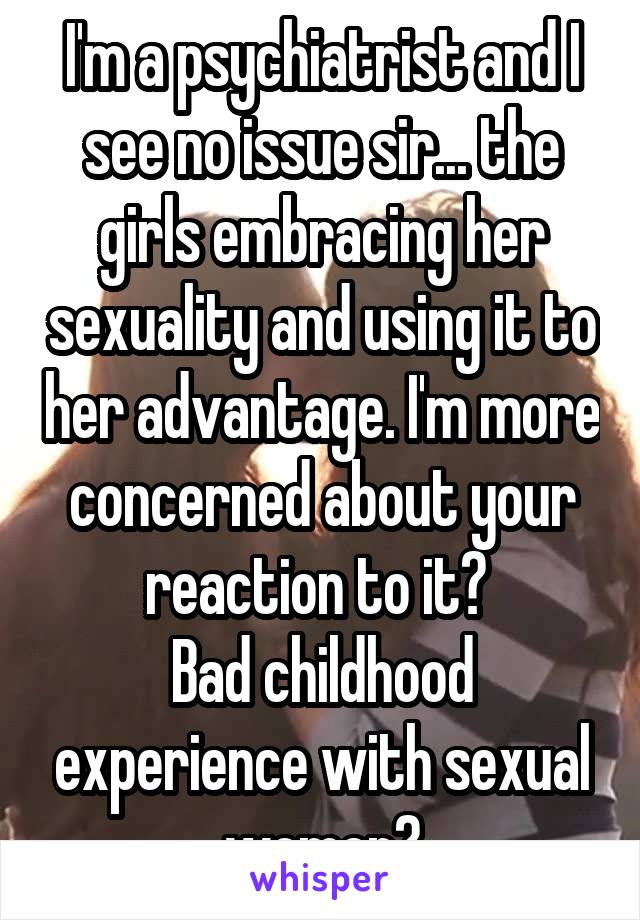 I'm a psychiatrist and I see no issue sir... the girls embracing her sexuality and using it to her advantage. I'm more concerned about your reaction to it? 
Bad childhood experience with sexual women?