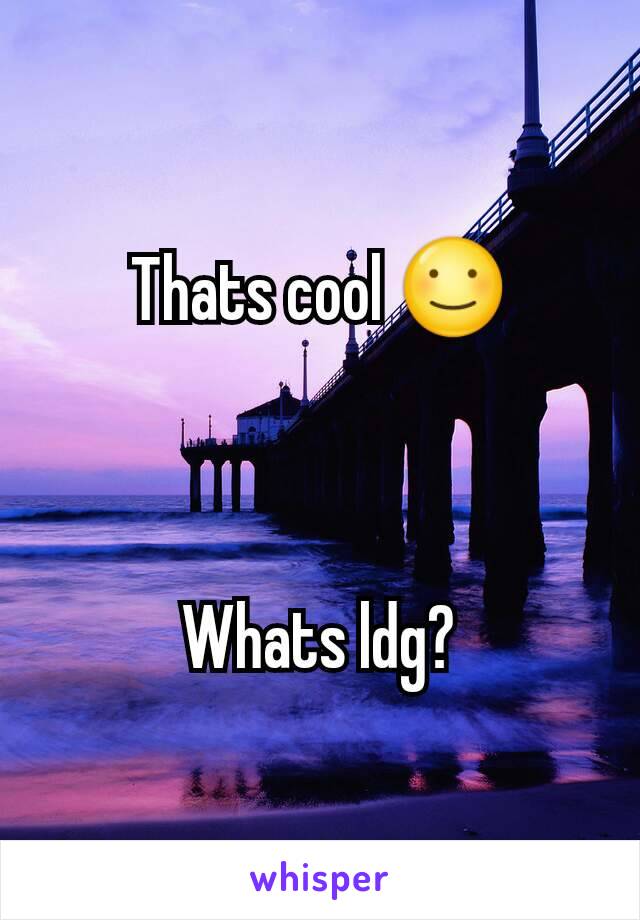 Thats cool ☺



Whats ldg?