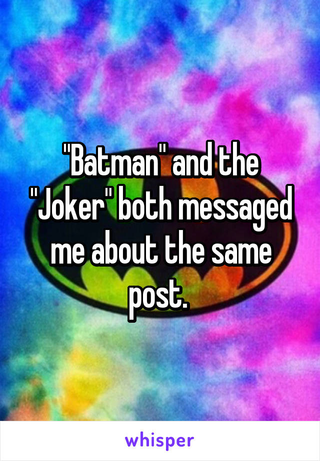 "Batman" and the "Joker" both messaged me about the same post. 