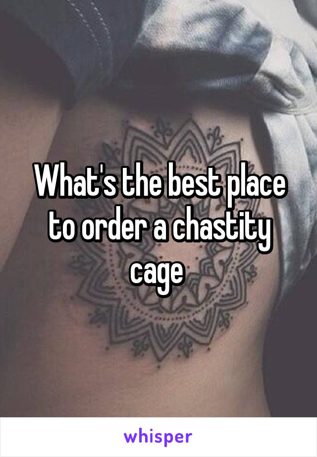 What's the best place to order a chastity cage 