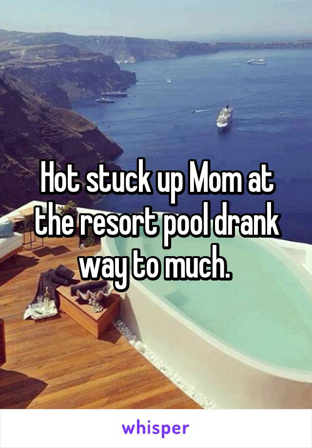 Hot stuck up Mom at the resort pool drank way to much. 