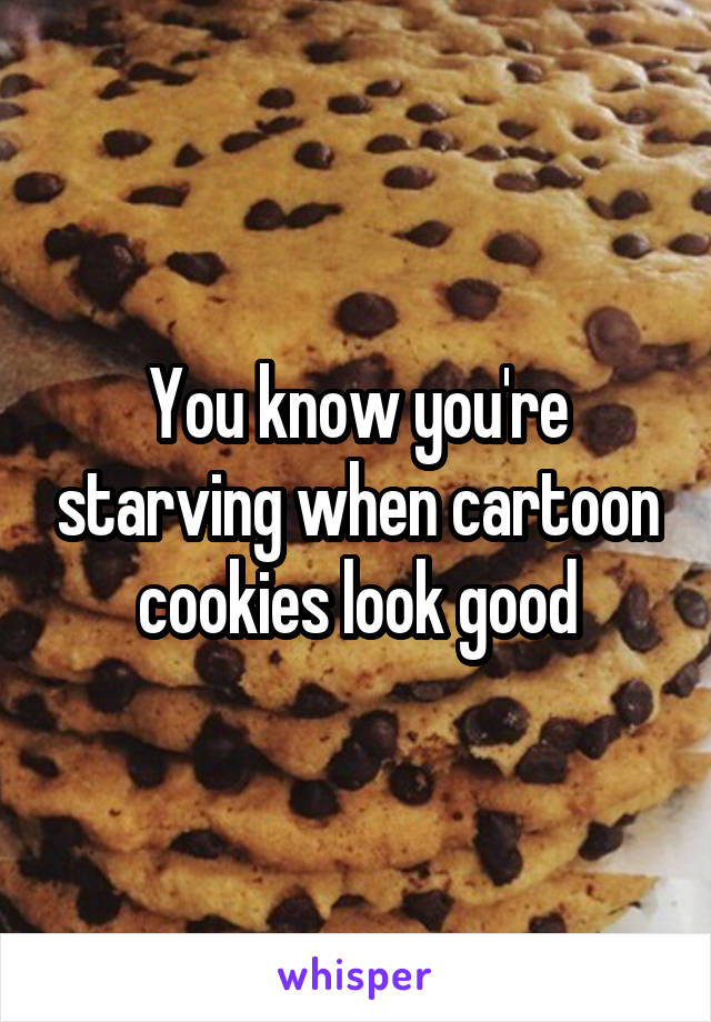 You know you're starving when cartoon cookies look good