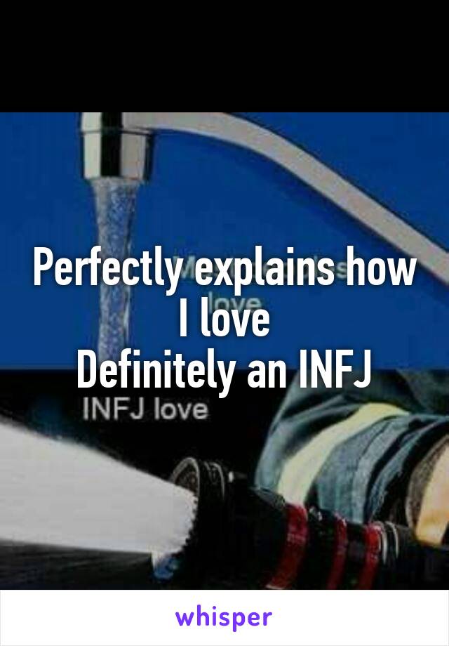 Perfectly explains how I love
Definitely an INFJ