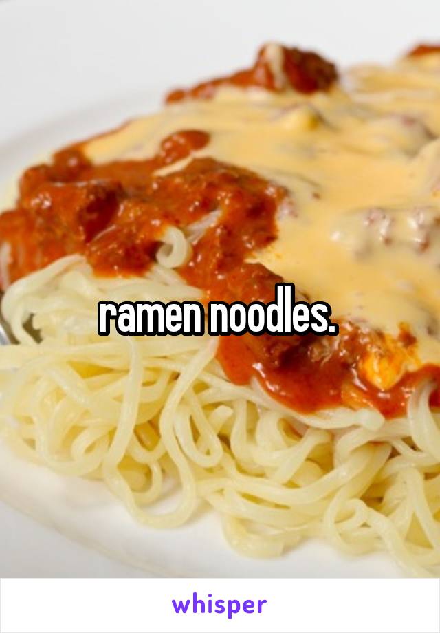 ramen noodles. 