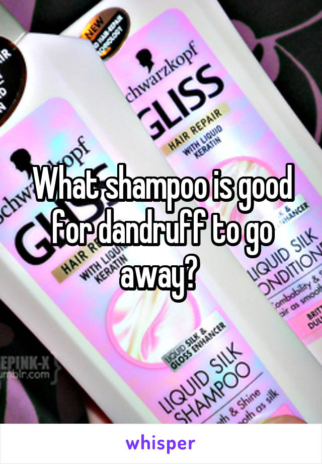 What shampoo is good for dandruff to go away? 