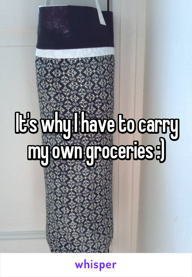 It's why I have to carry my own groceries :)