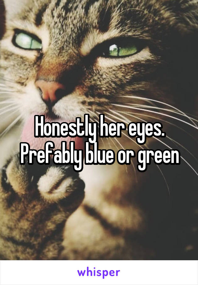 Honestly her eyes. Prefably blue or green