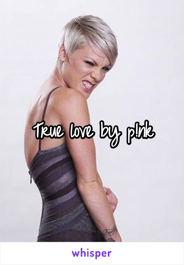 True love by p!nk