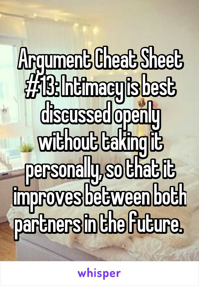 Argument Cheat Sheet #13: Intimacy is best discussed openly without taking it personally, so that it improves between both partners in the future. 