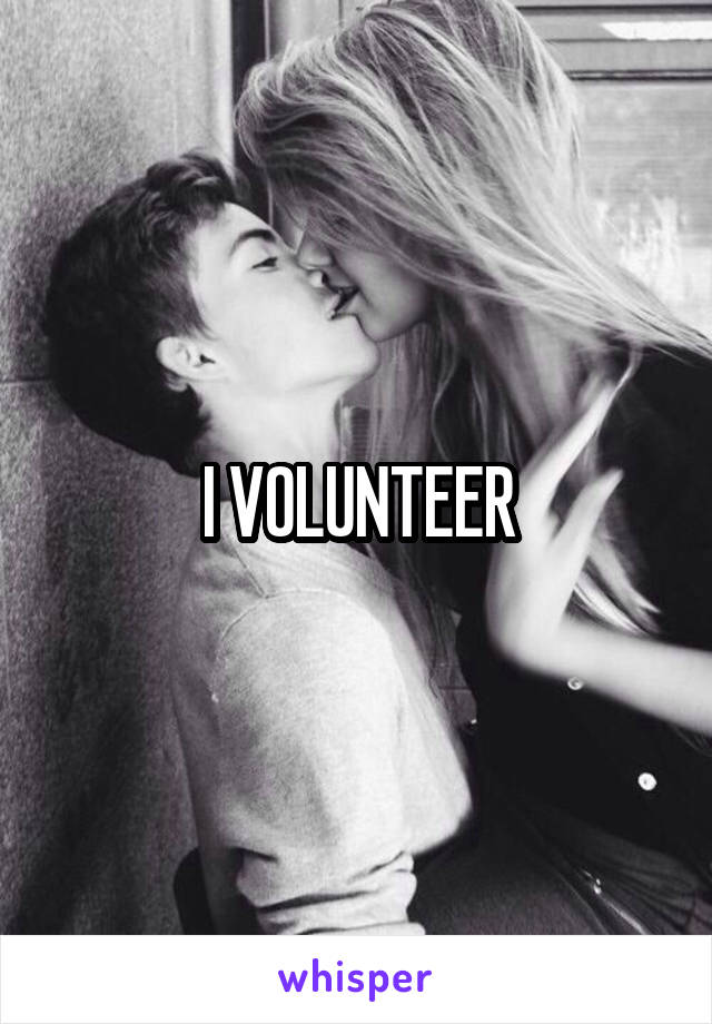 I VOLUNTEER