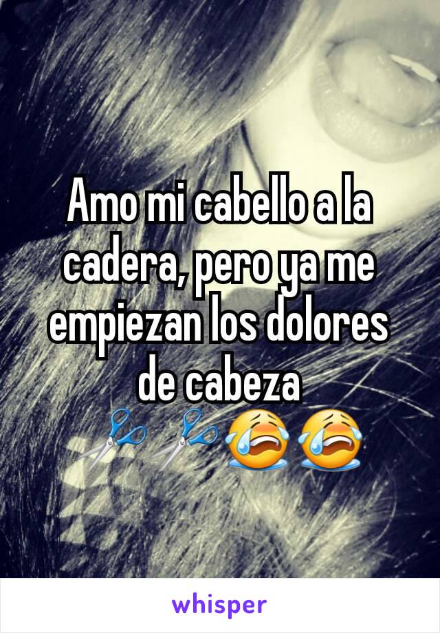 Amo mi cabello a la cadera, pero ya me empiezan los dolores de cabeza ✂✂😭😭