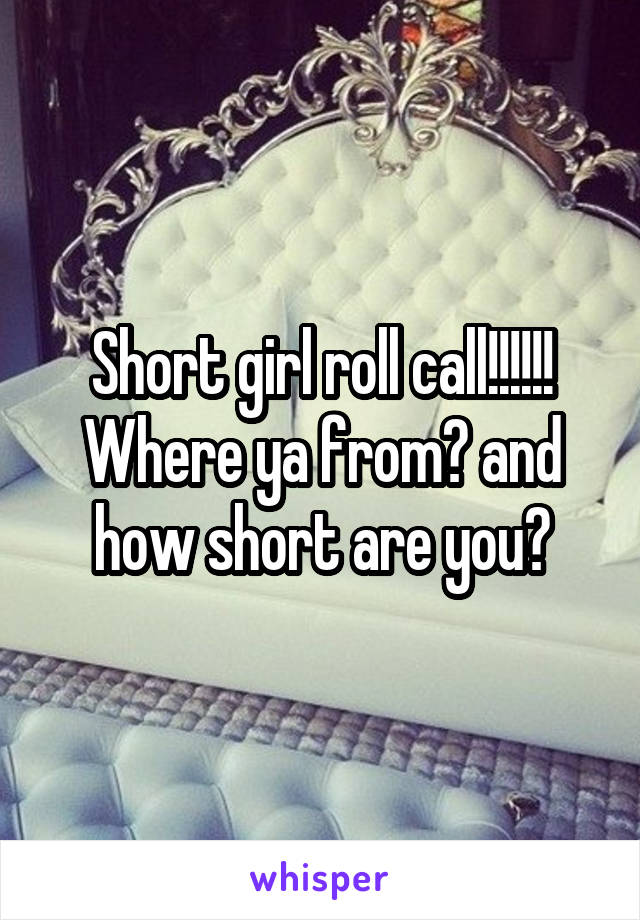 Short girl roll call!!!!!! Where ya from? and how short are you?