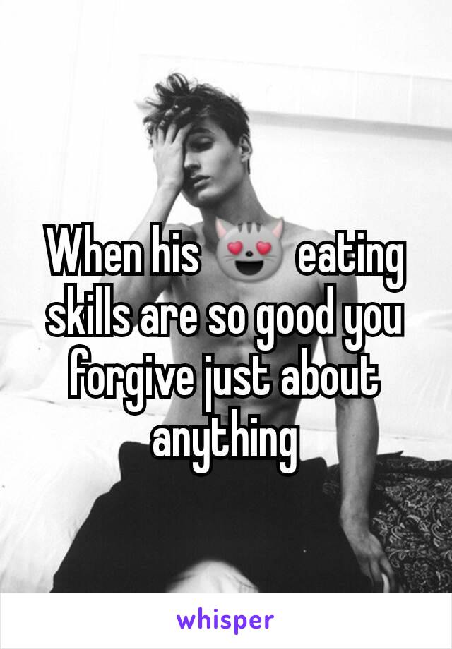 When his 😻 eating skills are so good you forgive just about anything