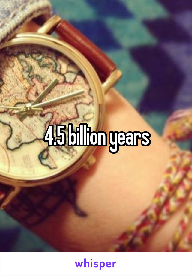 4.5 billion years