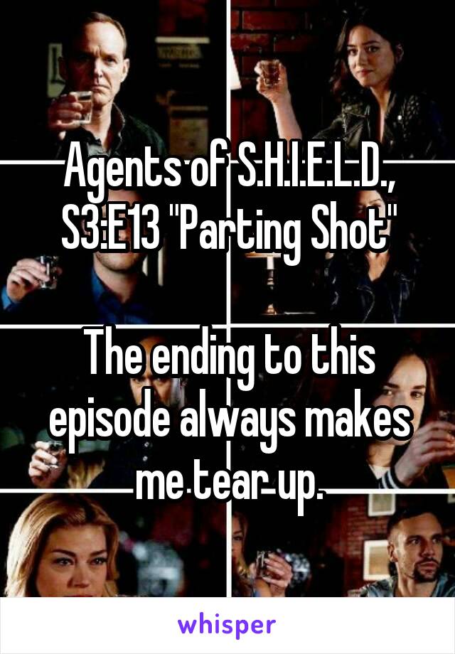 Agents of S.H.I.E.L.D.,
S3:E13 "Parting Shot"

The ending to this episode always makes me tear up.