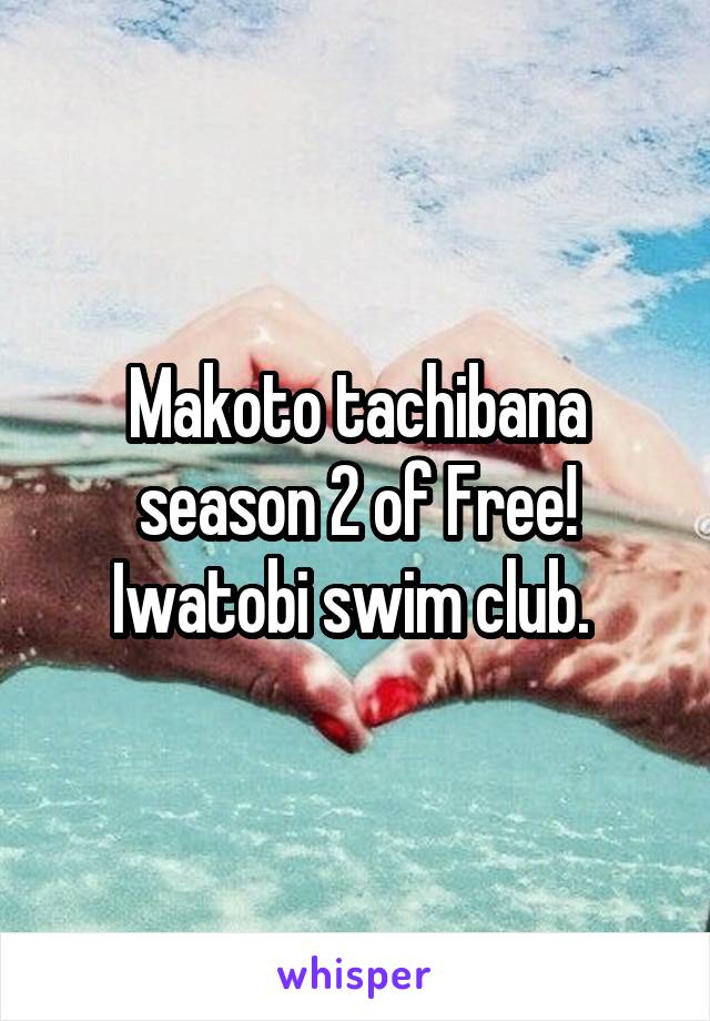 Makoto tachibana season 2 of Free! Iwatobi swim club. 