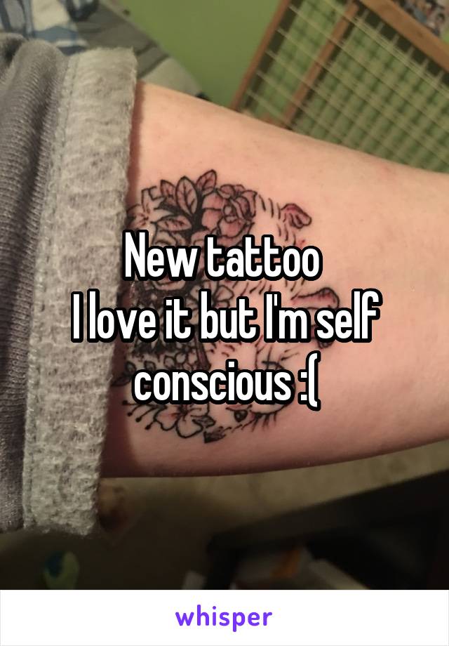 New tattoo 
I love it but I'm self conscious :(