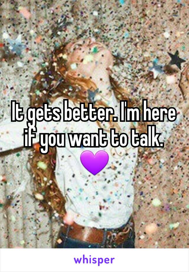 It gets better. I'm here if you want to talk.  💜