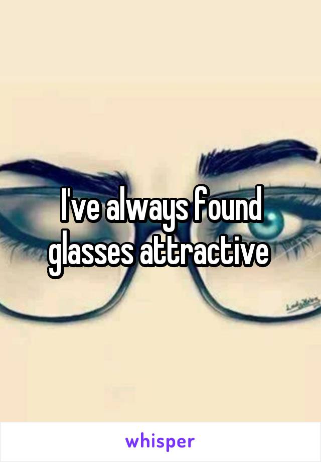 I've always found glasses attractive 