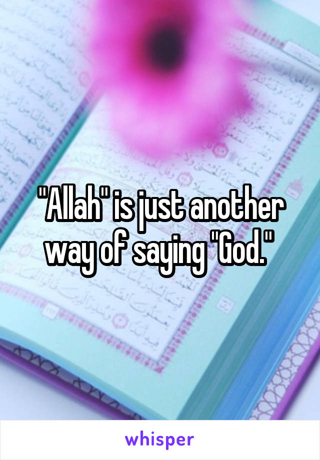 "Allah" is just another way of saying "God." 