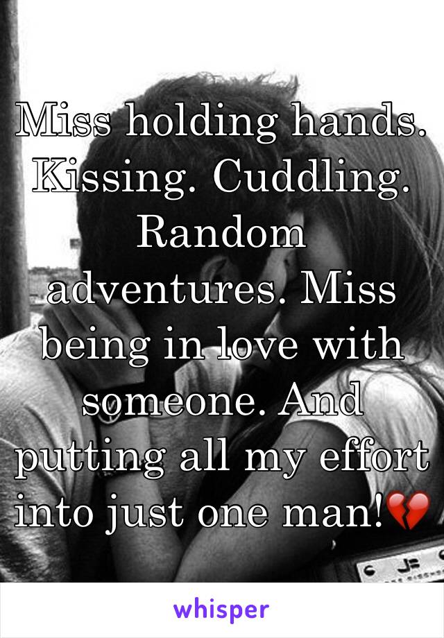 Miss holding hands. Kissing. Cuddling. Random adventures. Miss being in love with someone. And putting all my effort into just one man!💔