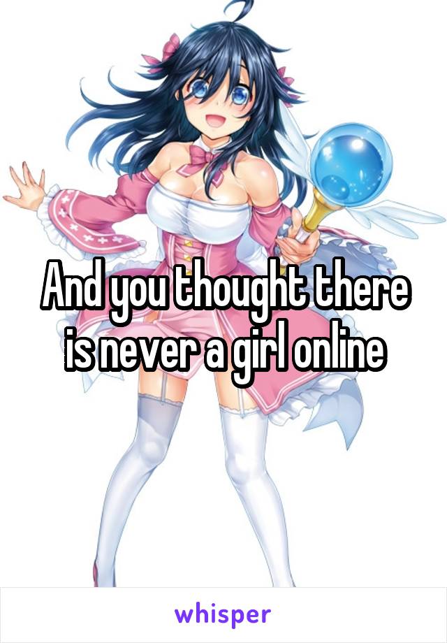 And you thought there is never a girl online