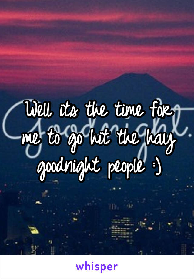 Well its the time for me to go hit the hay goodnight people :)