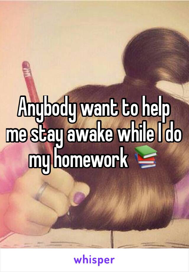 Anybody want to help me stay awake while I do my homework 📚 