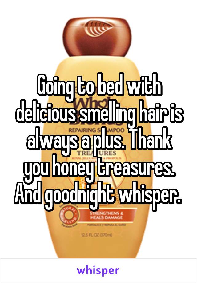 Going to bed with delicious smelling hair is always a plus. Thank you honey treasures. And goodnight whisper. 