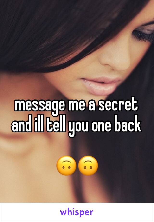 message me a secret and ill tell you one back 

🙃🙃