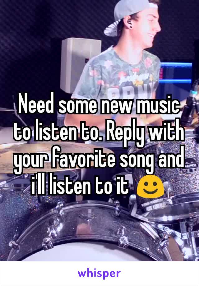 Need some new music to listen to. Reply with your favorite song and i'll listen to it ☺